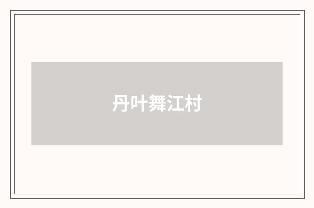 丹叶舞江村