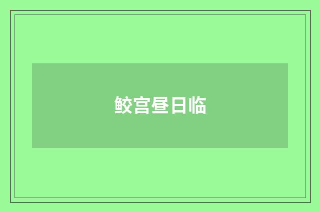 鲛宫昼日临