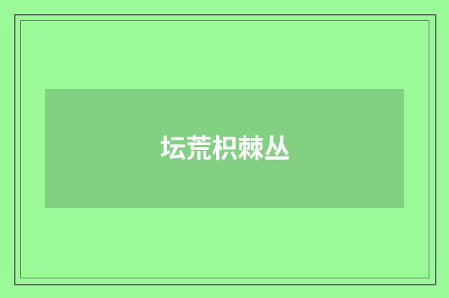 坛荒枳棘丛