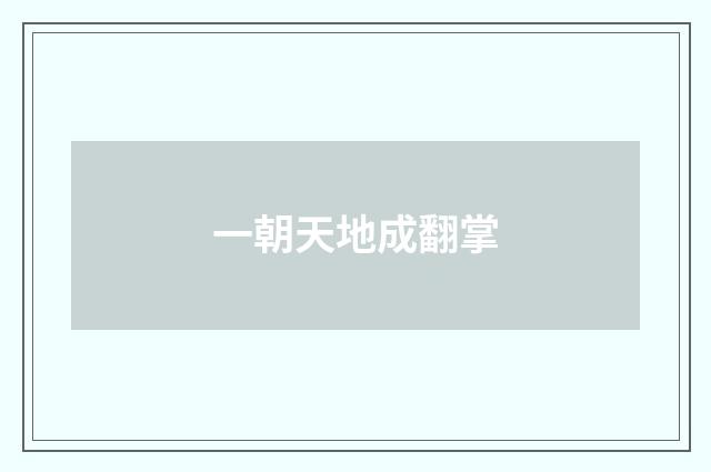 一朝天地成翻掌