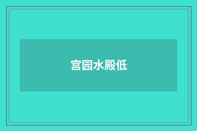宫园水殿低