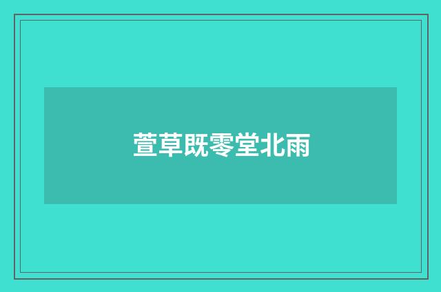 萱草既零堂北雨
