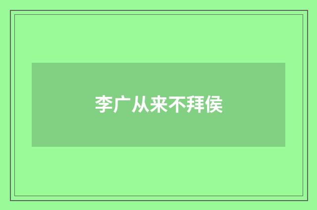 李广从来不拜侯
