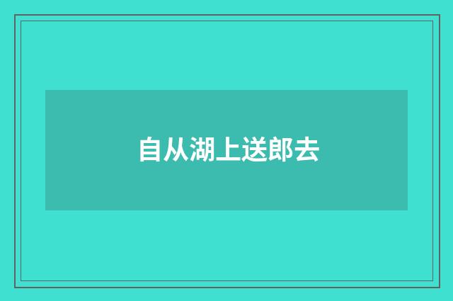 自从湖上送郎去