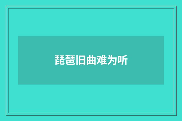琵琶旧曲难为听