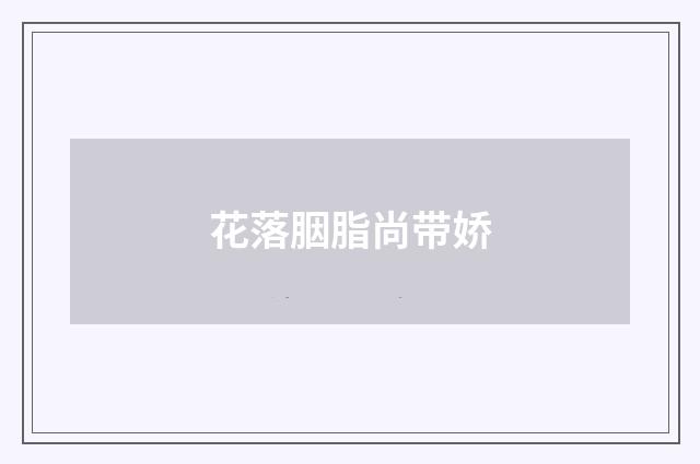 花落胭脂尚带娇