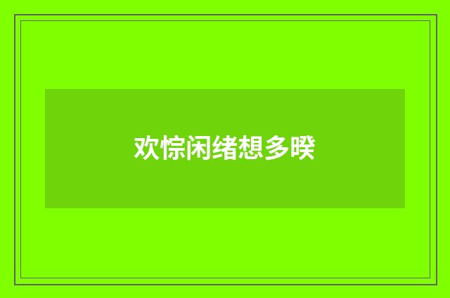 欢悰闲绪想多暌