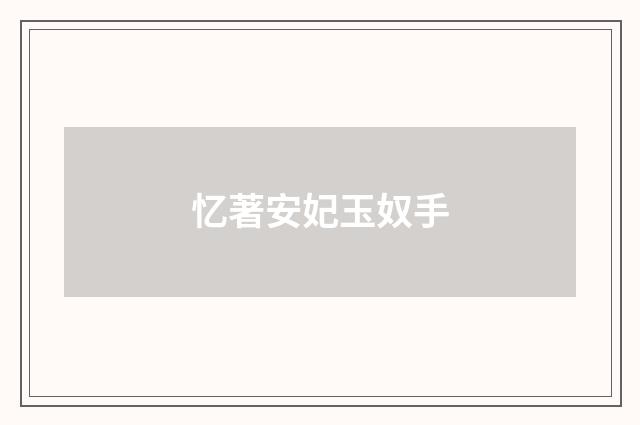 忆著安妃玉奴手