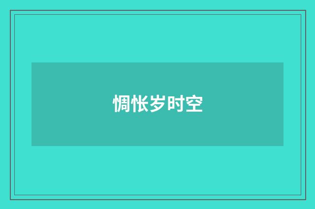 惆怅岁时空