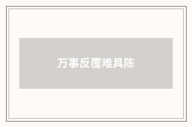 万事反覆难具陈