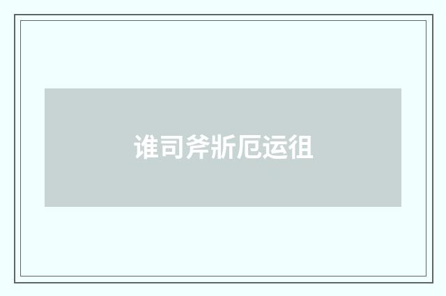谁司斧斨厄运徂