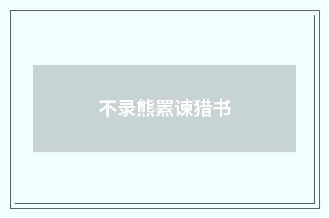 不录熊罴谏猎书