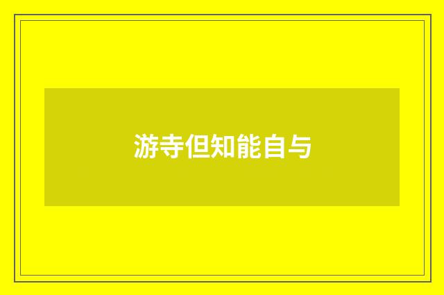 游寺但知能自与