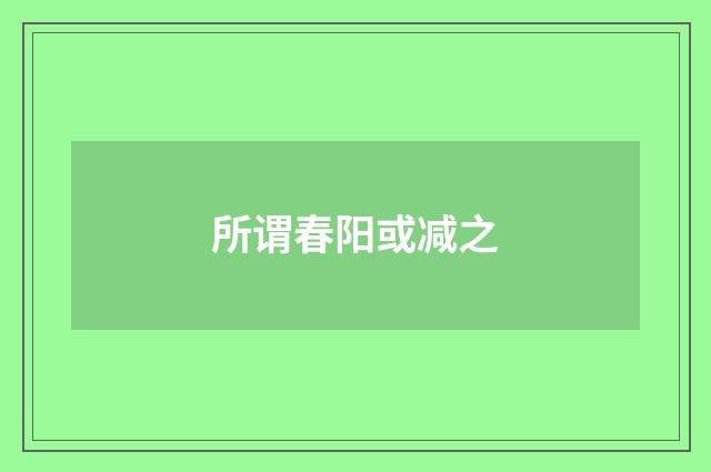 所谓春阳或减之