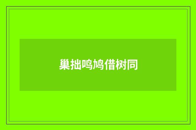 巢拙鸣鸠借树同