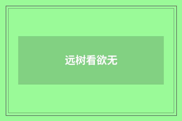 远树看欲无
