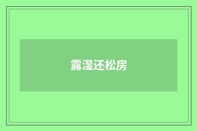 露湿还松房