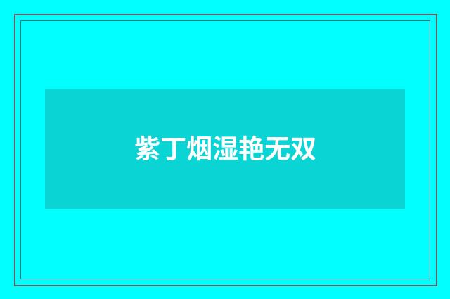 紫丁烟湿艳无双
