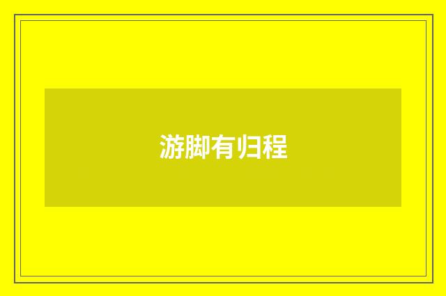 游脚有归程