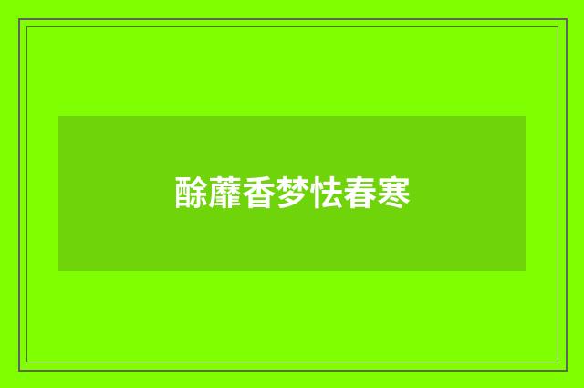 酴蘼香梦怯春寒
