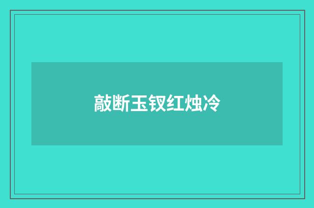 敲断玉钗红烛冷