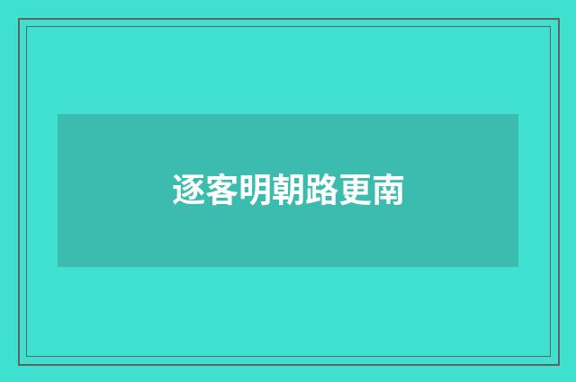 逐客明朝路更南