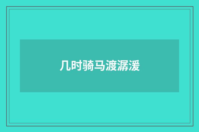 几时骑马渡潺湲