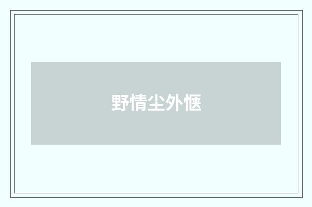 野情尘外惬