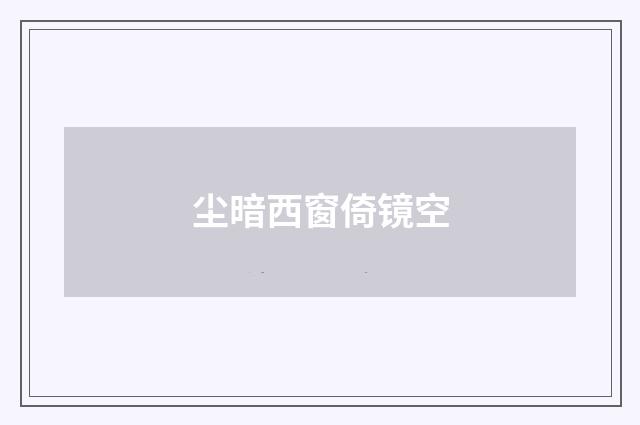 尘暗西窗倚镜空