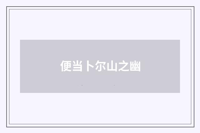 便当卜尔山之幽