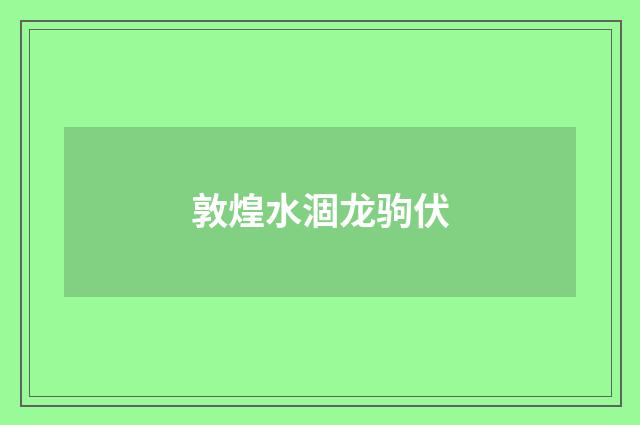 敦煌水涸龙驹伏