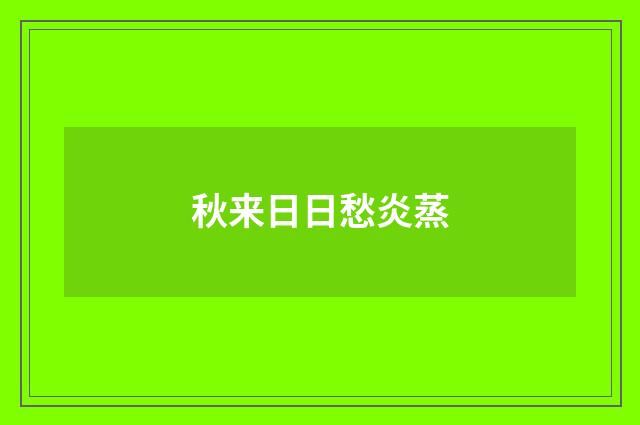 秋来日日愁炎蒸