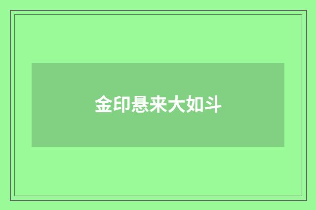 金印悬来大如斗