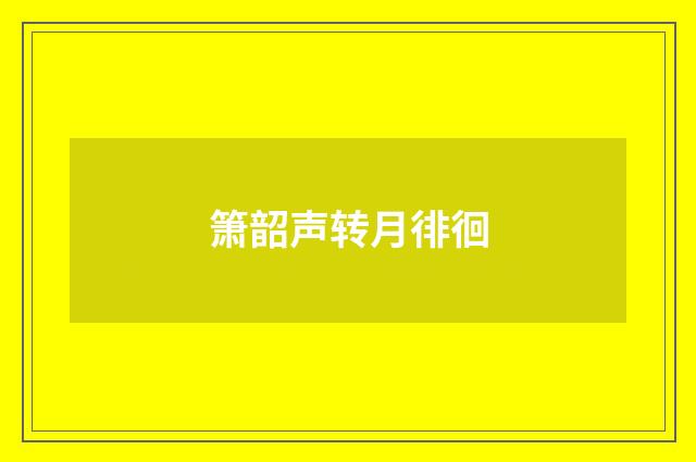 箫韶声转月徘徊