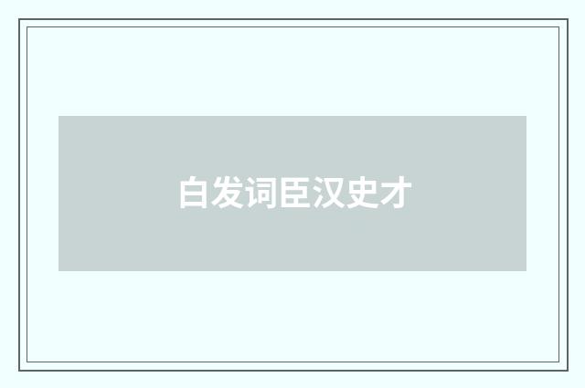 白发词臣汉史才