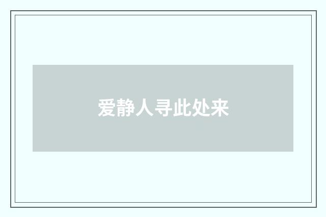 爱静人寻此处来