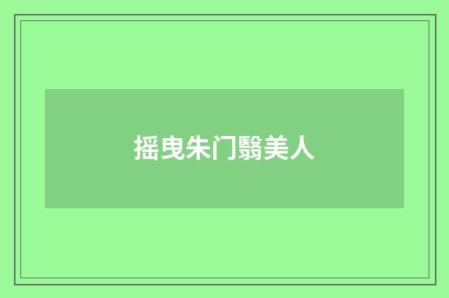 摇曳朱门翳美人