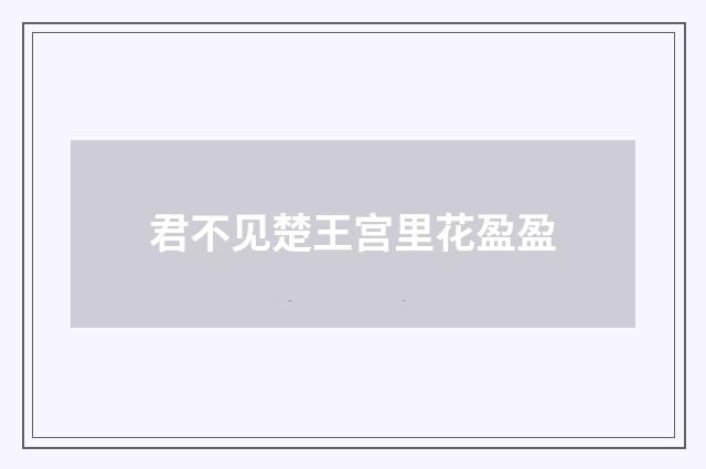 君不见楚王宫里花盈盈