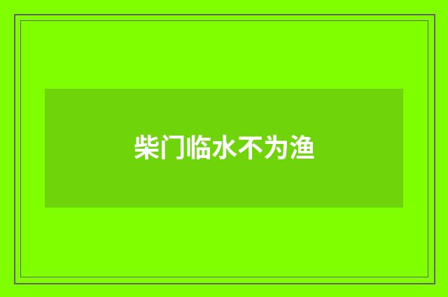 柴门临水不为渔