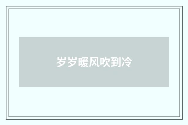 岁岁暖风吹到冷