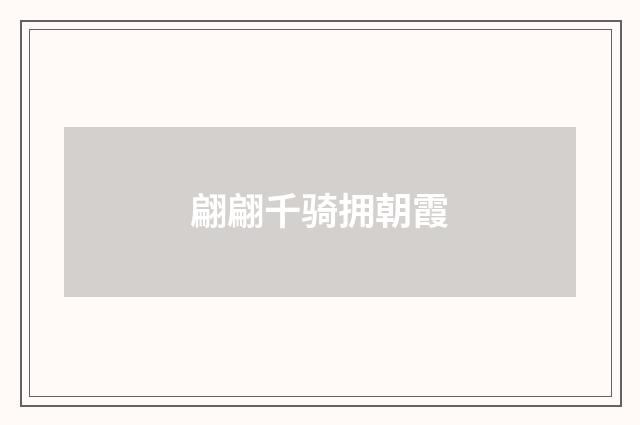 翩翩千骑拥朝霞