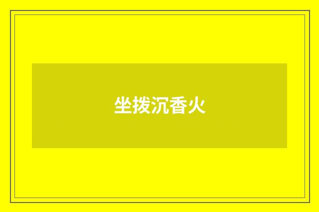 坐拨沉香火