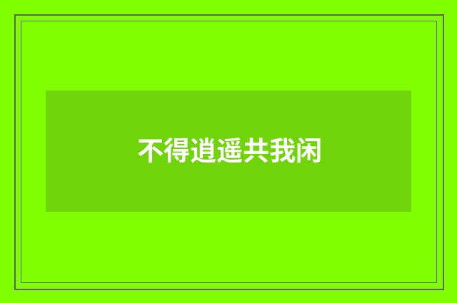 不得逍遥共我闲
