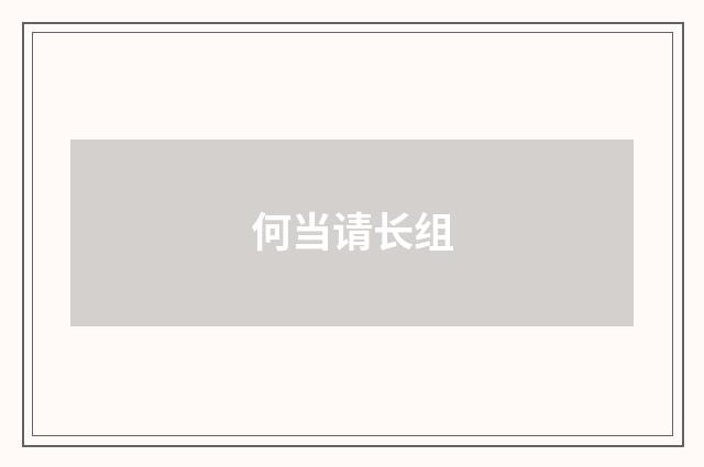 何当请长组