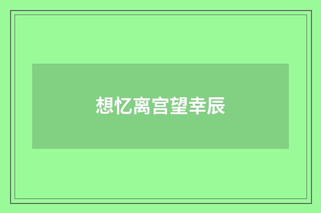 想忆离宫望幸辰