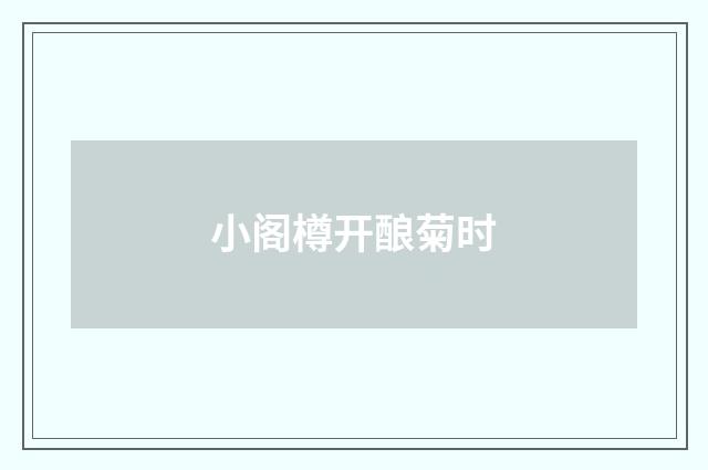 小阁樽开酿菊时