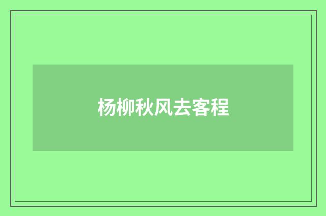 杨柳秋风去客程