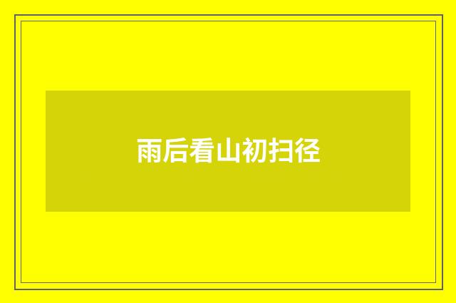 雨后看山初扫径