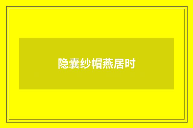 隐囊纱帽燕居时