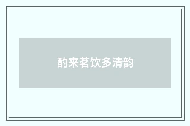 酌来茗饮多清韵